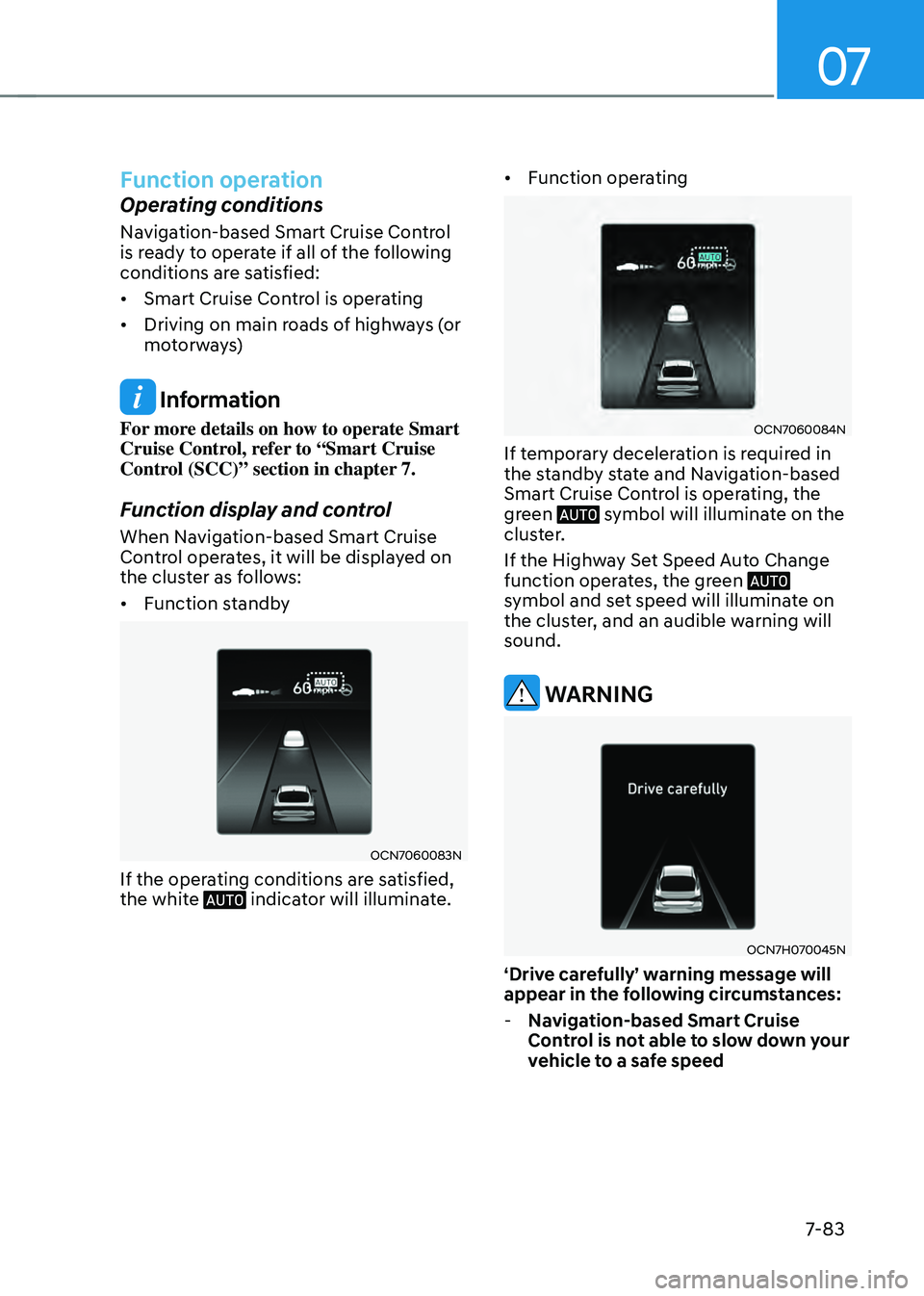HYUNDAI ELANTRA HYBRID 2021  Owners Manual 07
7-83
Function operation
Operating conditions
Navigation-based Smart Cruise Control 
is ready to operate if all of the following 
conditions are satisfied:
•	Smart Cruise Control is operating
•	