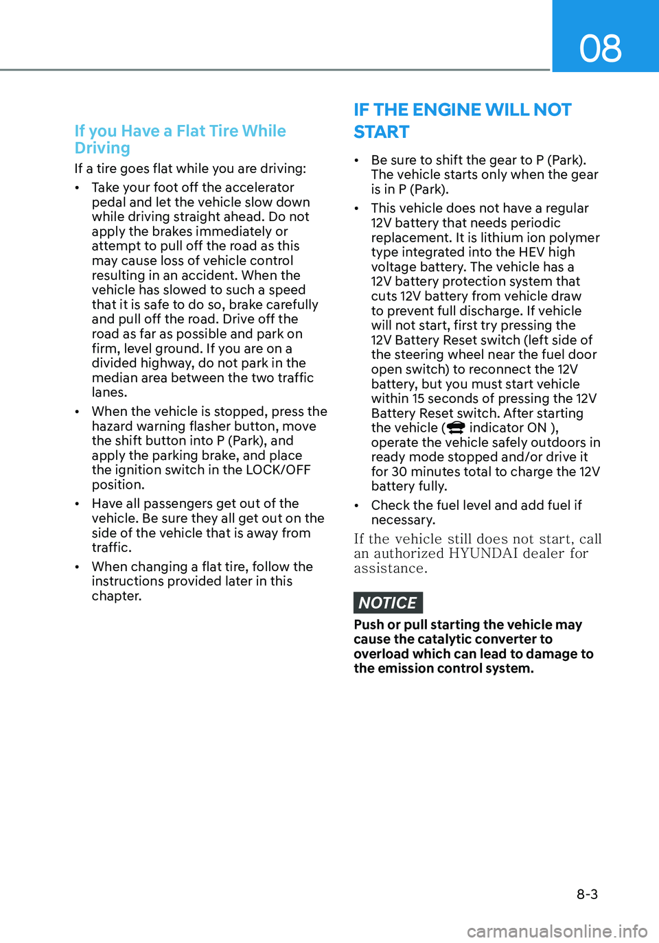 HYUNDAI ELANTRA HYBRID 2021  Owners Manual 08
8-3
If you Have a Flat Tire While 
Driving
If a tire goes flat while you are driving:
•	Take your foot off the accelerator 
pedal and let the vehicle slow down 
while driving straight ahead. Do n