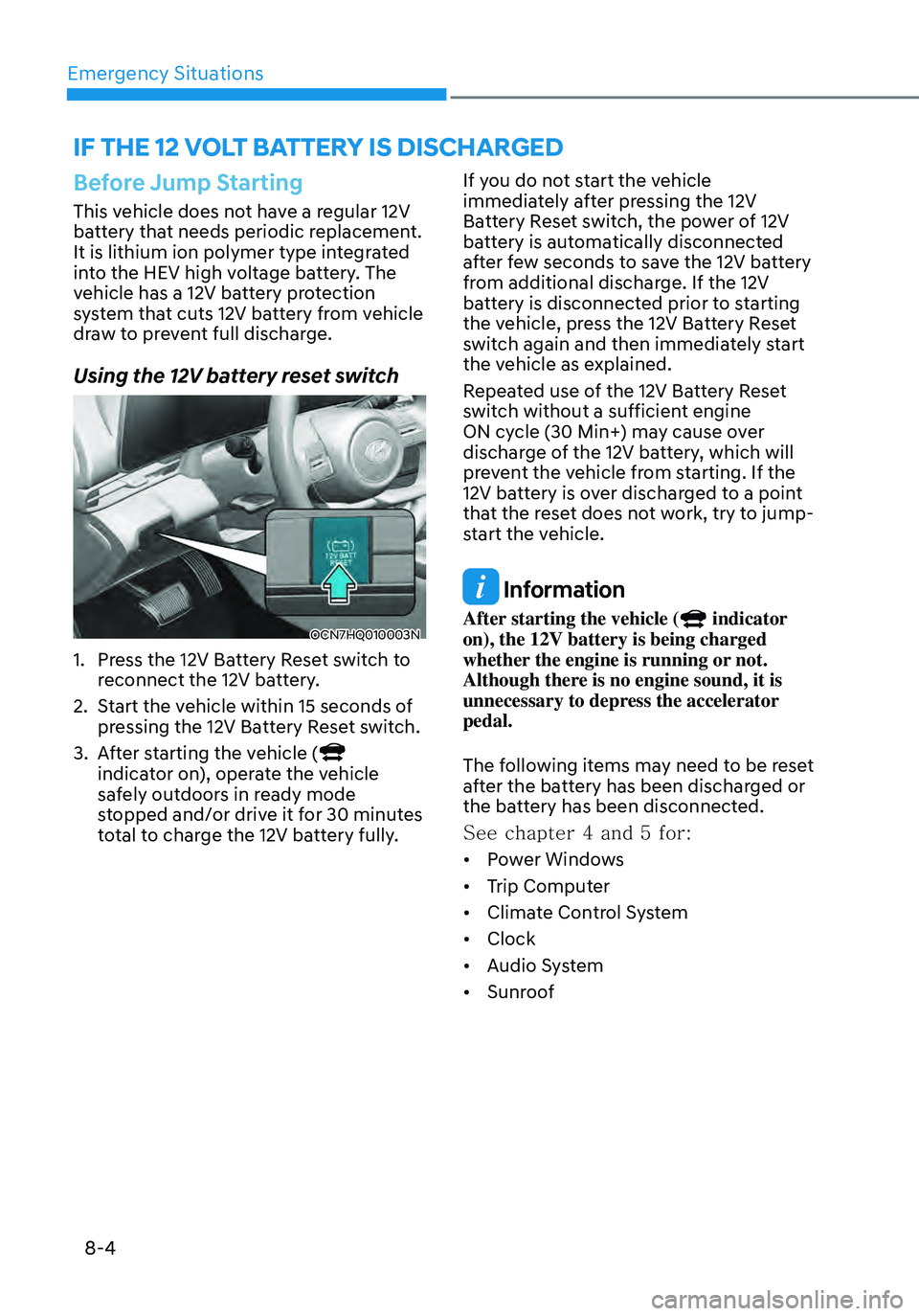 HYUNDAI ELANTRA HYBRID 2021  Owners Manual Emergency Situations
8-4
Before Jump Starting
This vehicle does not have a regular 12V 
battery that needs periodic replacement. 
It is lithium ion polymer type integrated 
into the HEV high voltage b
