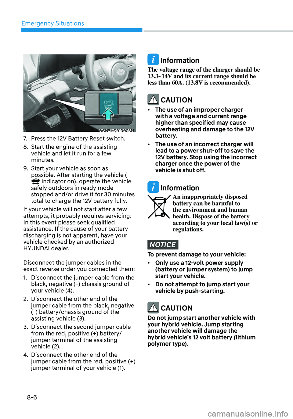 HYUNDAI ELANTRA HYBRID 2021  Owners Manual Emergency Situations
8-6
OCN7HQ010003N
7. Press the 12V Battery Reset switch.
8. Start the engine of the assisting 
vehicle and let it run for a few 
minutes.
9. Start your vehicle as soon as 
possibl