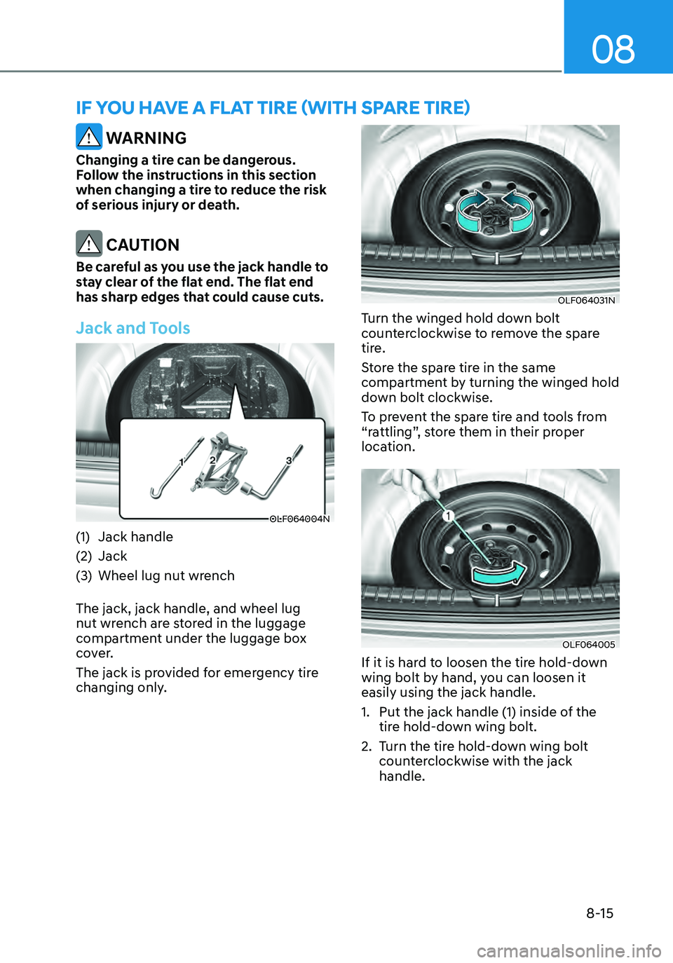 HYUNDAI ELANTRA HYBRID 2021  Owners Manual 08
8-15
IF YOU HAVE A FLAT TIRE (WITH SPARE TIRE)
 WARNING
Changing a tire can be dangerous. 
Follow the instructions in this section 
when changing a tire to reduce the risk 
of serious injury or dea
