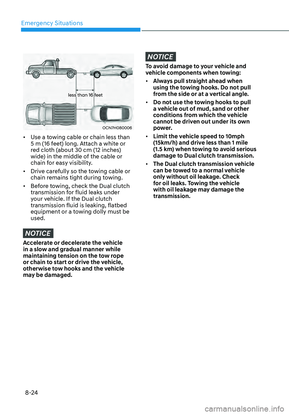 HYUNDAI ELANTRA HYBRID 2021  Owners Manual Emergency Situations
8-24
less than 16 feet
OCN7H080006
•	Use a towing cable or chain less than 
5 m (16 feet) long. Attach a white or 
red cloth (about 30 cm (12 inches) 
wide) in the middle of the