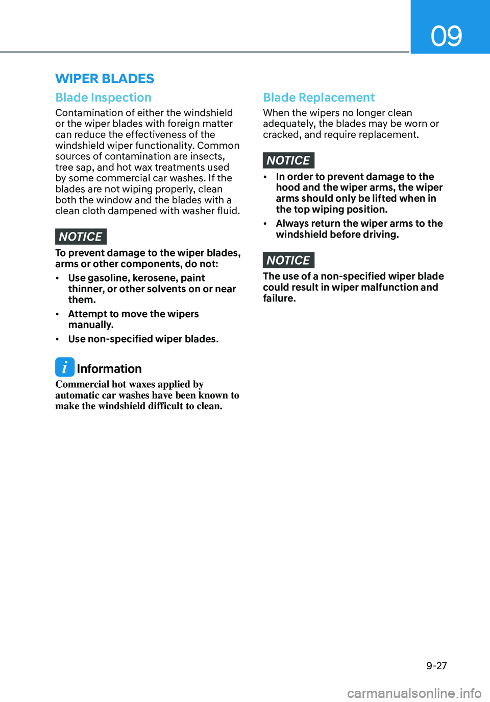 HYUNDAI ELANTRA HYBRID 2021 Owners Manual 09
9-27
Blade Inspection
Contamination of either the windshield
or the wiper blades with foreign matter
can reduce the effectiveness of the
windshield wiper functionality. Common
sources of contam HYUNDAI ELANTRA HYBRID 2021 Owners Manual 09
9-27
Blade Inspection
Contamination of either the windshield
or the wiper blades with foreign matter
can reduce the effectiveness of the
windshield wiper functionality. Common
sources of contam