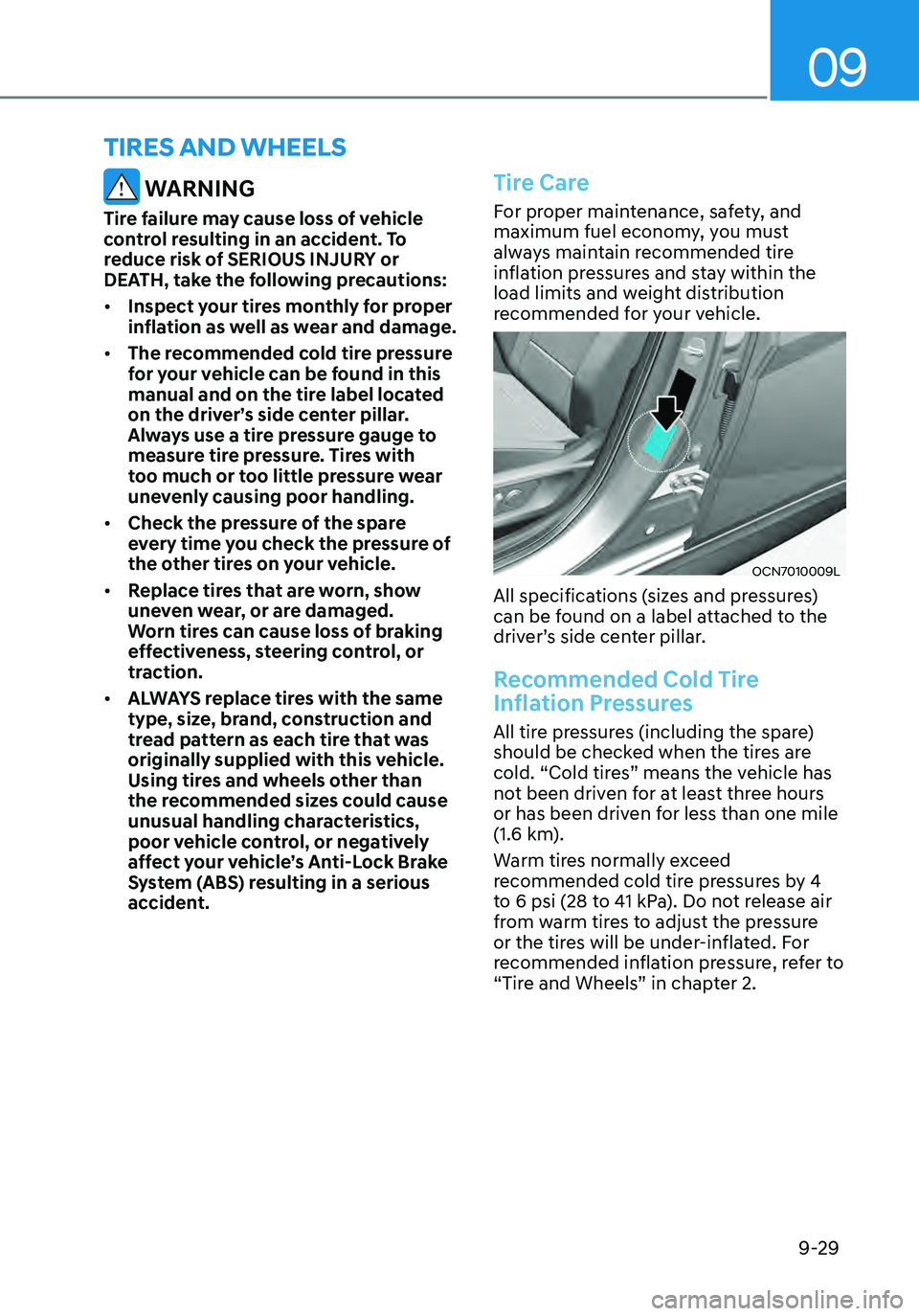 HYUNDAI ELANTRA HYBRID 2021 Owners Manual 09
9-29
WARNING
Tire failure may cause loss of vehicle
control resulting in an accident. To
reduce risk of SERIOUS INJURY or
DEATH, take the following precautions:
• Inspect your tires monthly f HYUNDAI ELANTRA HYBRID 2021 Owners Manual 09
9-29
WARNING
Tire failure may cause loss of vehicle
control resulting in an accident. To
reduce risk of SERIOUS INJURY or
DEATH, take the following precautions:
• Inspect your tires monthly f