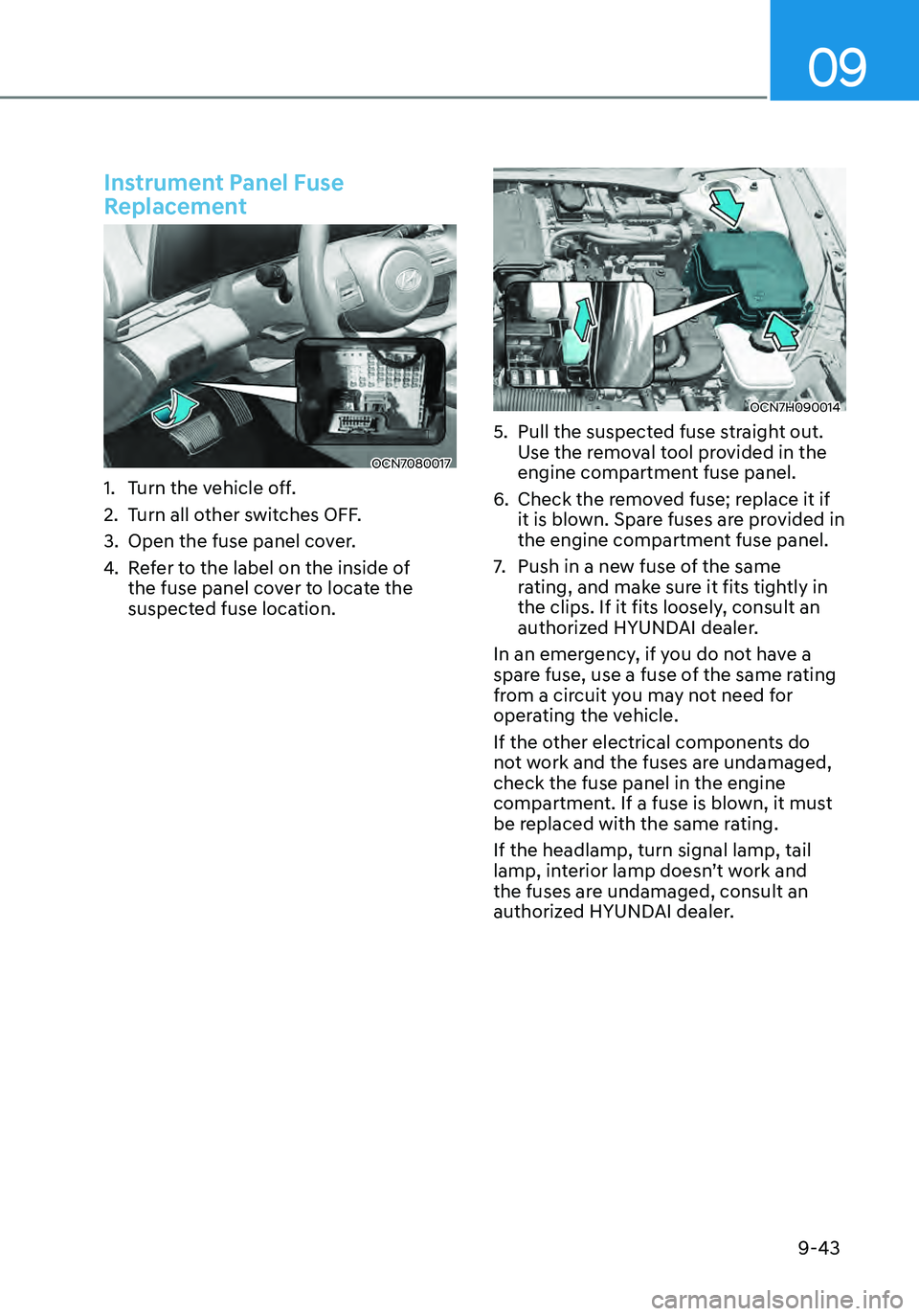 HYUNDAI ELANTRA HYBRID 2021  Owners Manual 09
9-43
Instrument Panel Fuse 
Replacement
OCN7080017
1. Turn the vehicle off.
2. Turn all other switches OFF.
3. Open the fuse panel cover.
4. Refer to the label on the inside of 
the fuse panel cove