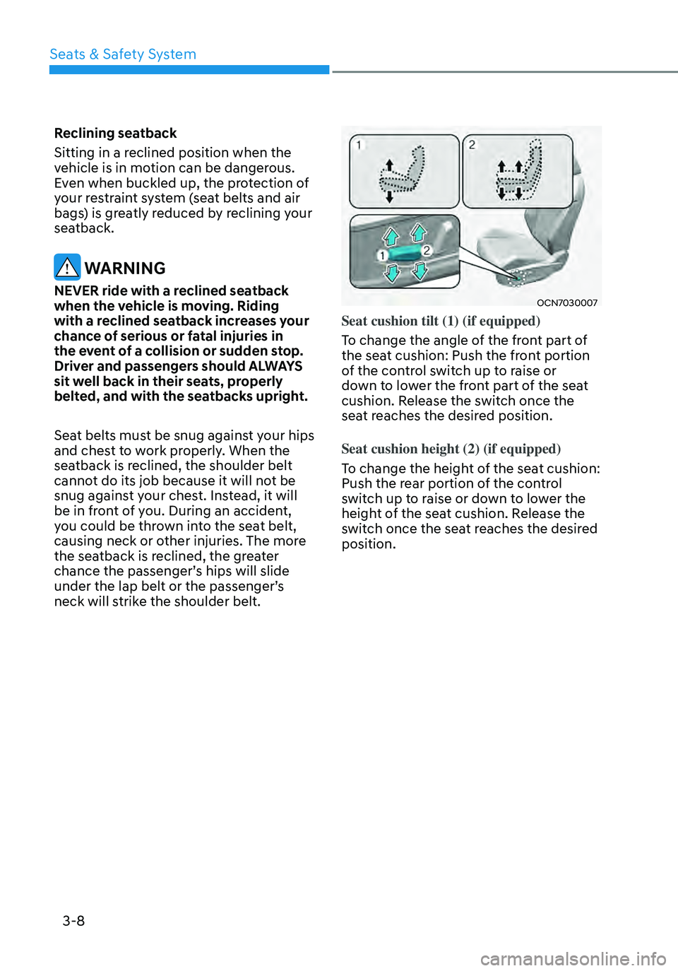 HYUNDAI ELANTRA HYBRID 2021  Owners Manual 3-8
Reclining seatback 
Sitting in a reclined position when the 
vehicle is in motion can be dangerous. 
Even when buckled up, the protection of 
your restraint system (seat belts and air 
bags) is gr