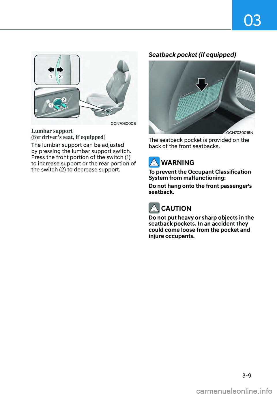 HYUNDAI ELANTRA HYBRID 2021  Owners Manual 03
3-9
OCN7030008
Lumbar support  
(for driver’s seat, if equipped) 
The lumbar support can be adjusted 
by pressing the lumbar support switch. 
Press the front portion of the switch (1) 
to increas