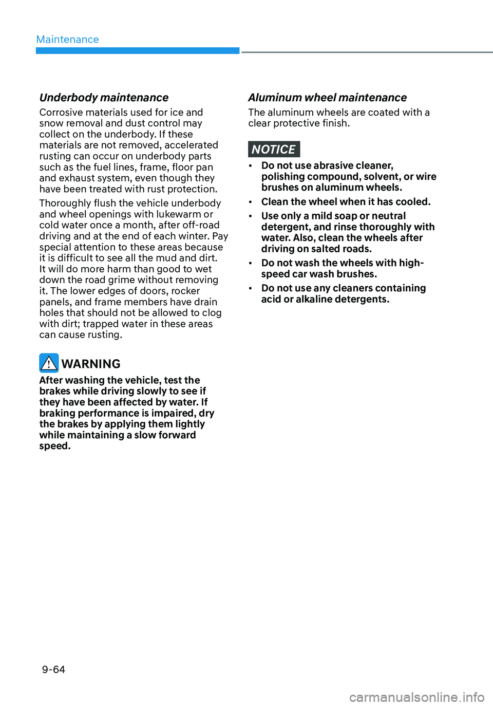 HYUNDAI ELANTRA HYBRID 2021  Owners Manual Maintenance
9-64
Underbody maintenance
Corrosive materials used for ice and 
snow removal and dust control may 
collect on the underbody. If these 
materials are not removed, accelerated 
rusting can 