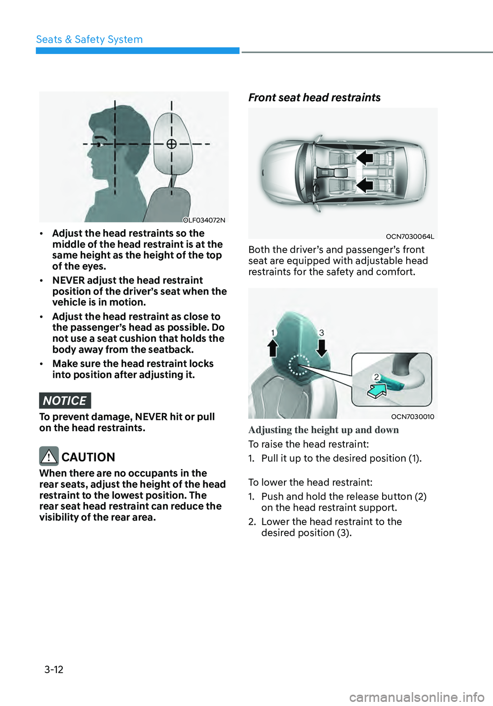 HYUNDAI ELANTRA HYBRID 2021  Owners Manual 3-12
OLF034072N
•	Adjust the head restraints so the 
middle of the head restraint is at the 
same height as the height of the top 
of the eyes.
•	 NEVER adjust the head restraint 
position of the 