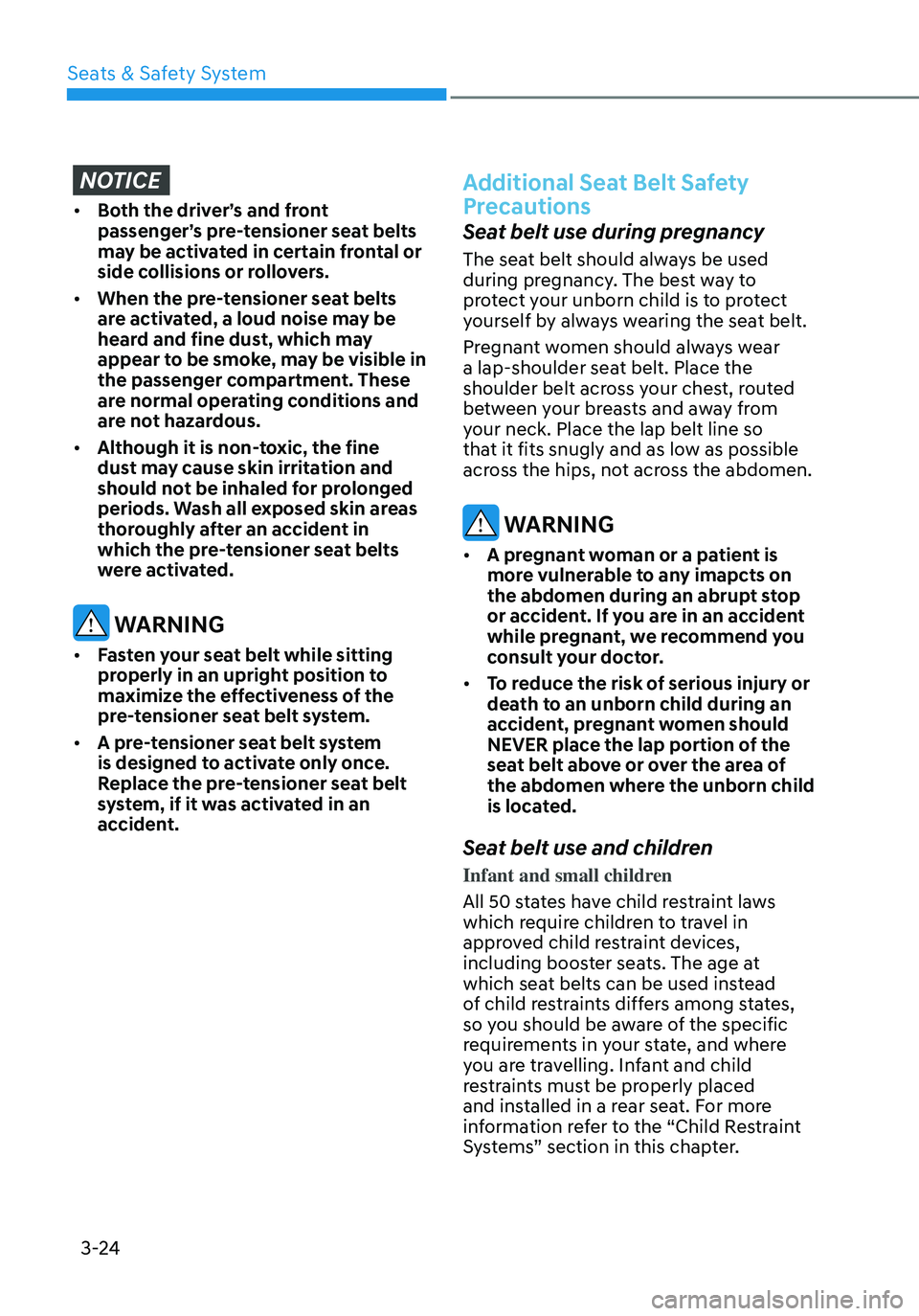 HYUNDAI ELANTRA HYBRID 2021  Owners Manual 3-24
NOTICE
•	Both the driver’s and front 
passenger’s pre-tensioner seat belts 
may be activated in certain frontal or 
side collisions or rollovers.
•	 When the pre-tensioner seat belts 
are