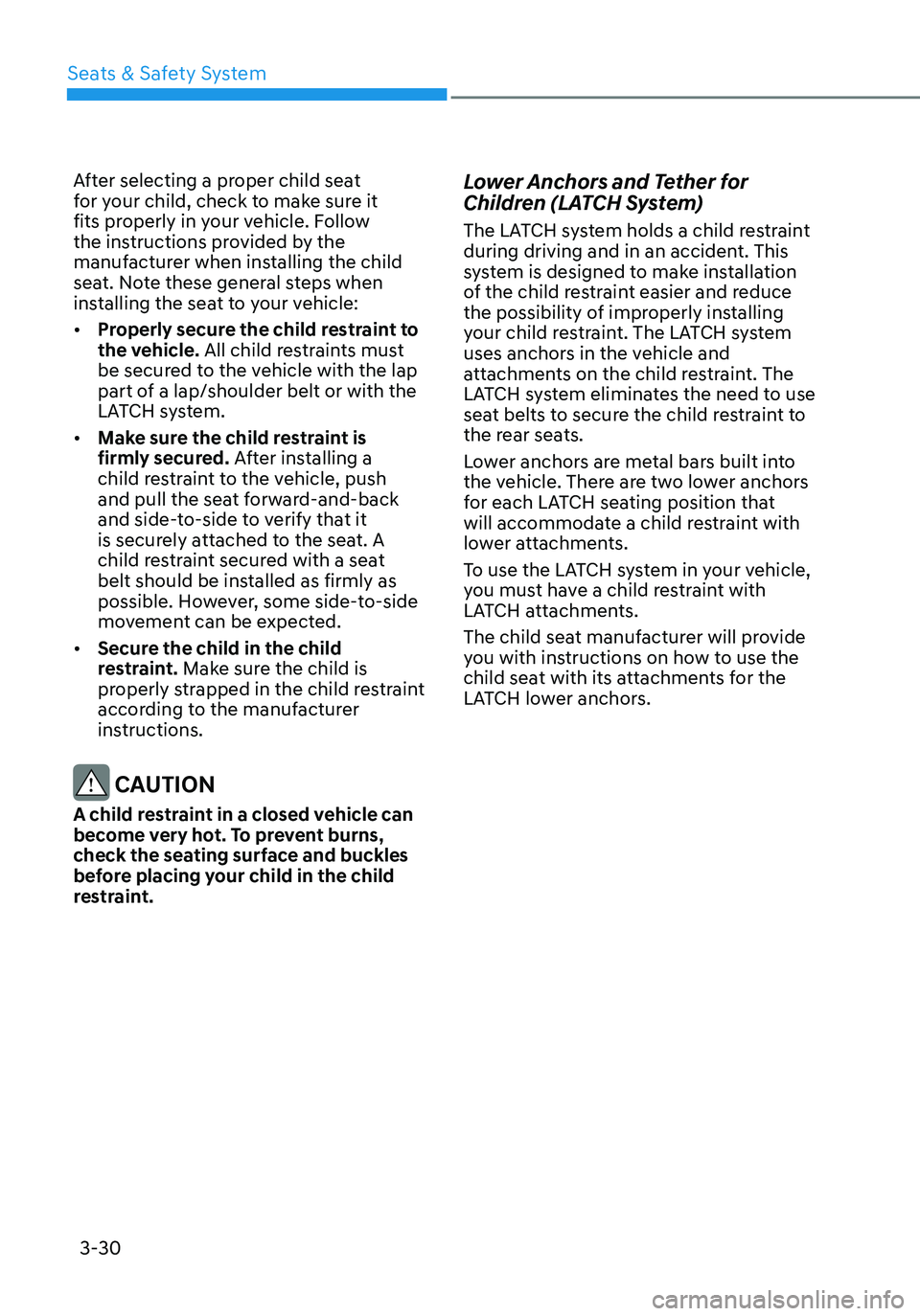 HYUNDAI ELANTRA HYBRID 2021 Owners Manual 3-30
After selecting a proper child seat
for your child, check to make sure it
fits properly in your vehicle. Follow
the instructions provided by the
manufacturer when installing the child
seat. HYUNDAI ELANTRA HYBRID 2021 Owners Manual 3-30
After selecting a proper child seat
for your child, check to make sure it
fits properly in your vehicle. Follow
the instructions provided by the
manufacturer when installing the child
seat.