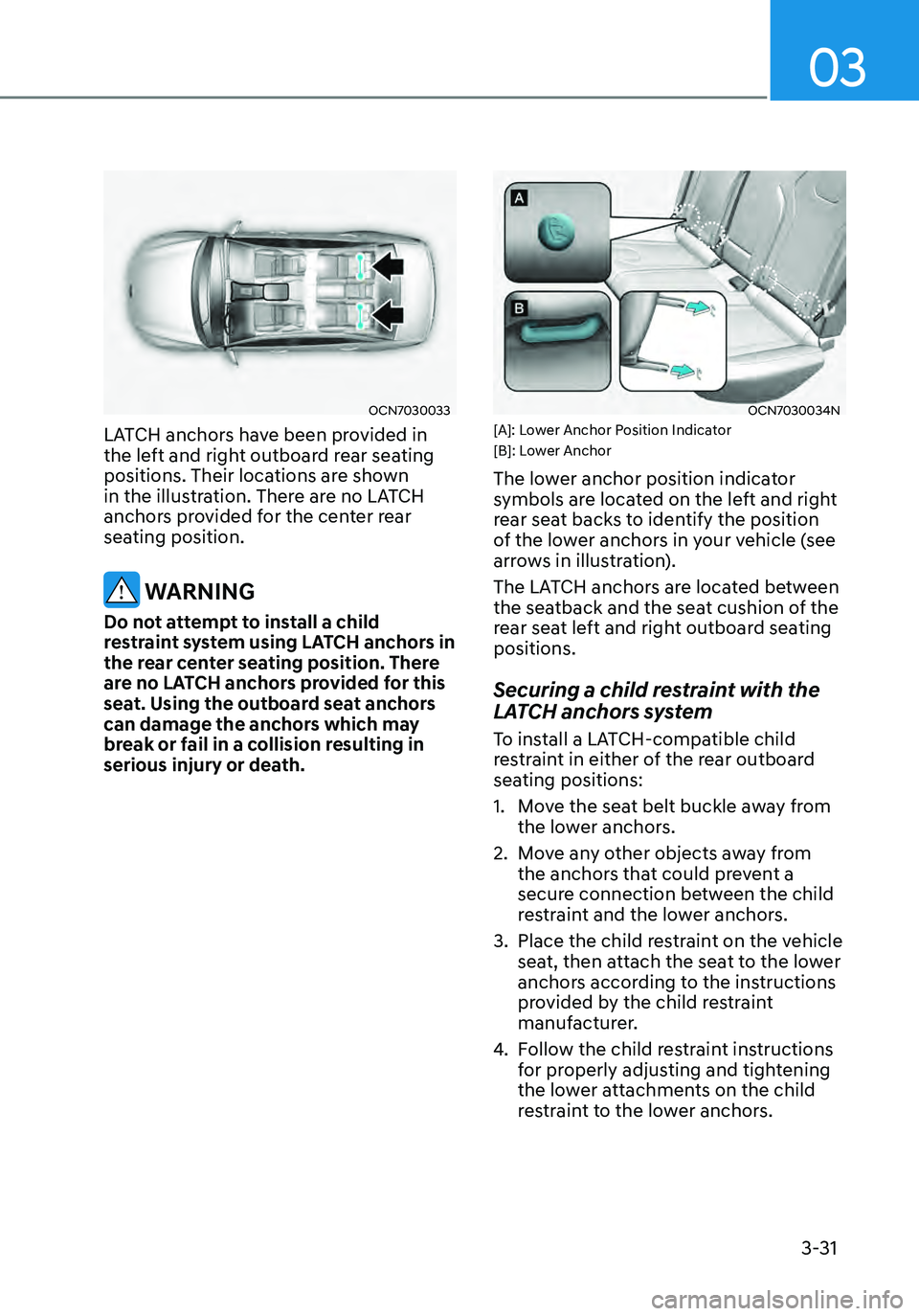 HYUNDAI ELANTRA HYBRID 2021 Owners Manual 03
3-31
OCN7030033
LATCH anchors have been provided in
the left and right outboard rear seating
positions. Their locations are shown
in the illustration. There are no LATCH
anchors provided for th HYUNDAI ELANTRA HYBRID 2021 Owners Manual 03
3-31
OCN7030033
LATCH anchors have been provided in
the left and right outboard rear seating
positions. Their locations are shown
in the illustration. There are no LATCH
anchors provided for th