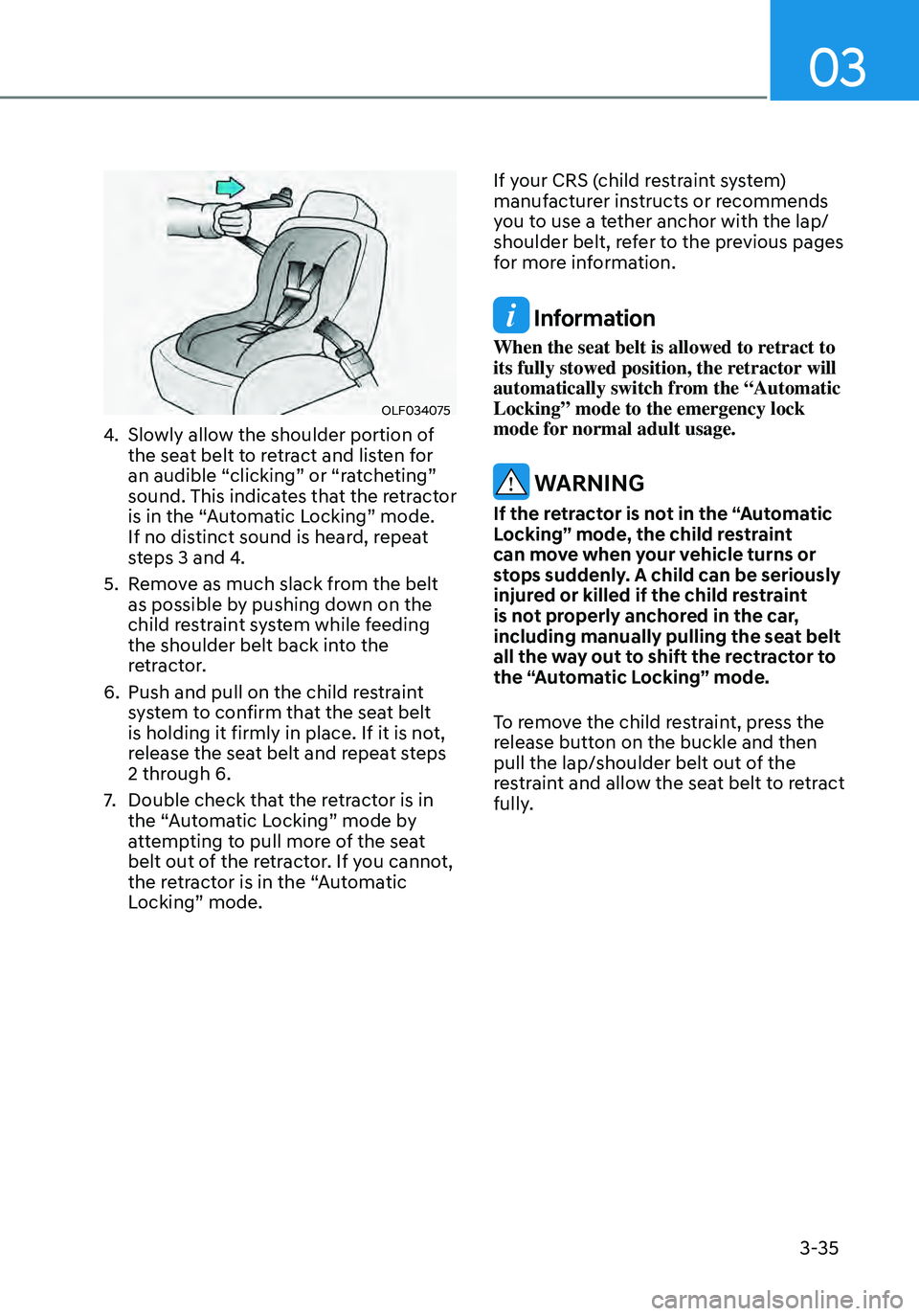 HYUNDAI ELANTRA HYBRID 2021 Owners Manual 03
3-35
OLF034075
4. Slowly allow the shoulder portion of
the seat belt to retract and listen for
an audible “clicking” or “ratcheting”
sound. This indicates that the retractor
is in the HYUNDAI ELANTRA HYBRID 2021 Owners Manual 03
3-35
OLF034075
4. Slowly allow the shoulder portion of
the seat belt to retract and listen for
an audible “clicking” or “ratcheting”
sound. This indicates that the retractor
is in the