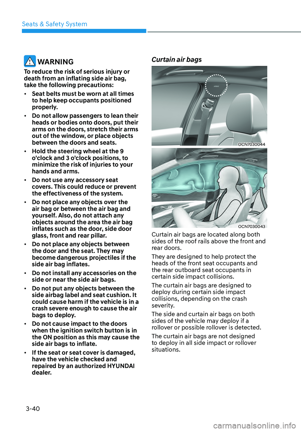 HYUNDAI ELANTRA HYBRID 2021  Owners Manual 3-40
 WARNING
To reduce the risk of serious injury or 
death from an inflating side air bag, 
take the following precautions:
•	Seat belts must be worn at all times 
to help keep occupants positione
