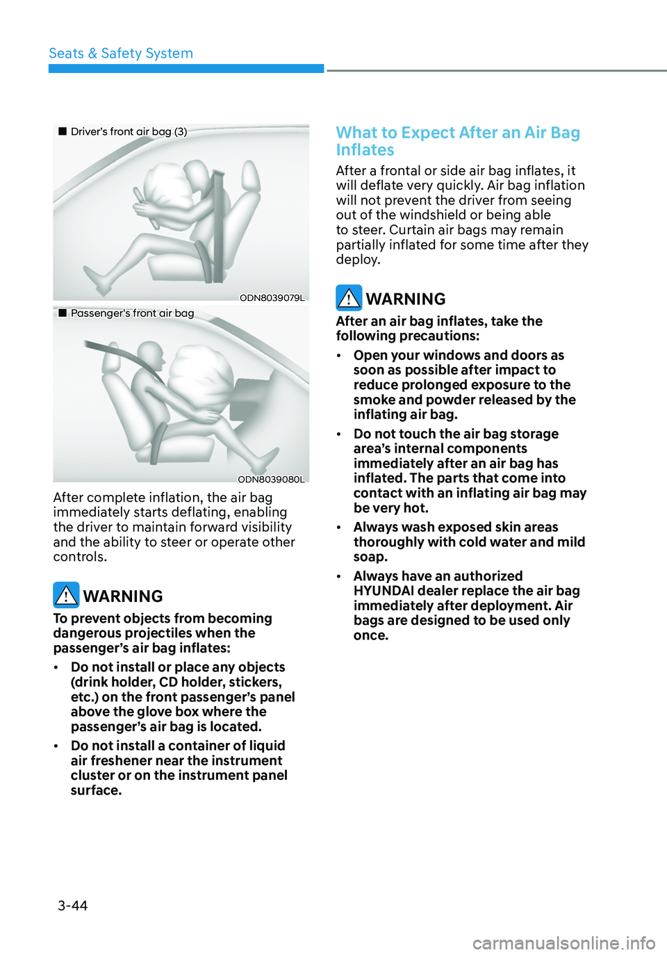 HYUNDAI ELANTRA HYBRID 2021 Owners Manual 3-44
Driver’s front air bag (3)
ODN8039079L
Passenger’s front air bag
ODN8039080L
After complete inflation, the air bag
immediately starts deflating, enabling
the driver HYUNDAI ELANTRA HYBRID 2021 Owners Manual 3-44
Driver’s front air bag (3)
ODN8039079L
Passenger’s front air bag
ODN8039080L
After complete inflation, the air bag
immediately starts deflating, enabling
the driver