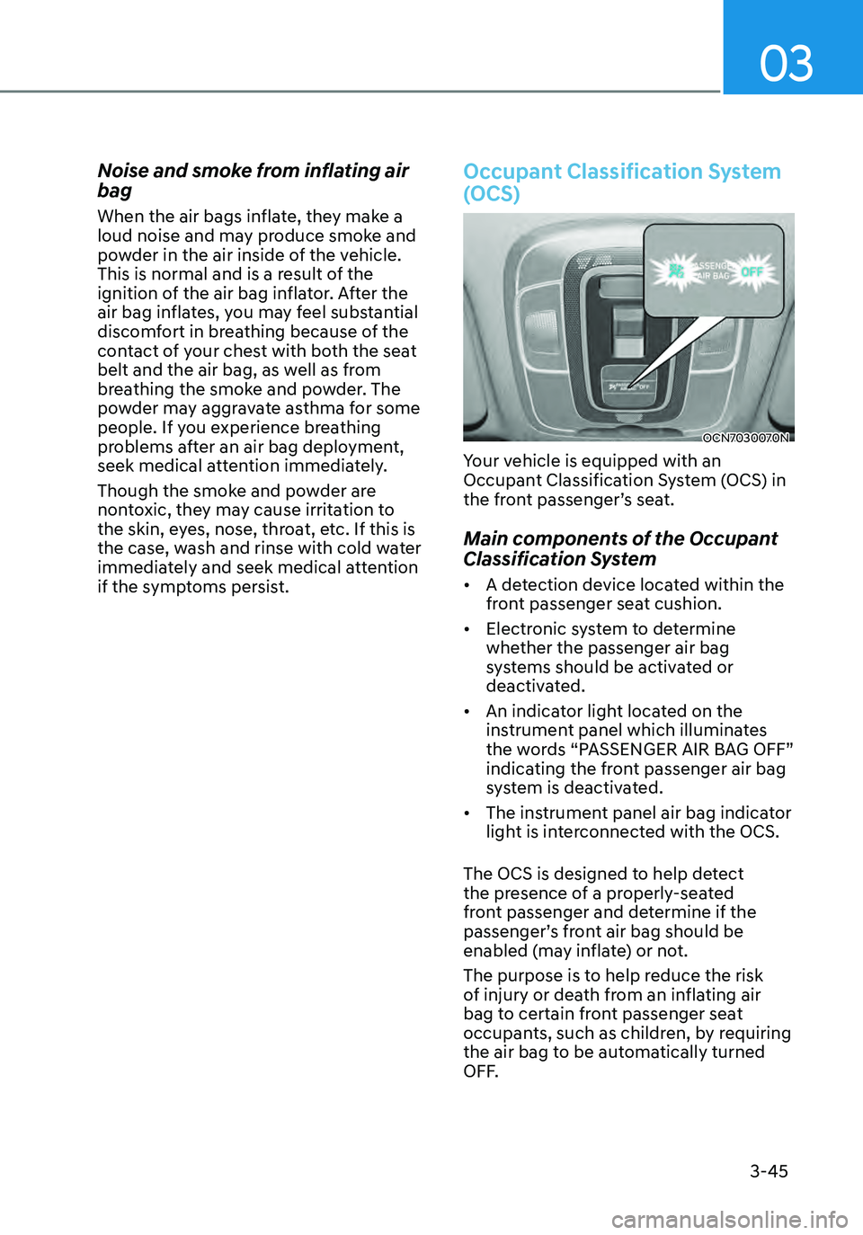 HYUNDAI ELANTRA HYBRID 2021 Owners Manual 03
3-45
Noise and smoke from inflating air
bag
When the air bags inflate, they make a
loud noise and may produce smoke and
powder in the air inside of the vehicle.
This is normal and is a result o HYUNDAI ELANTRA HYBRID 2021 Owners Manual 03
3-45
Noise and smoke from inflating air
bag
When the air bags inflate, they make a
loud noise and may produce smoke and
powder in the air inside of the vehicle.
This is normal and is a result o