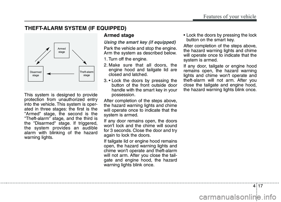 HYUNDAI ELANTRA GT 2014  Owners Manual 417
Features of your vehicle
This system is designed to provide
protection from unauthorized entry
into the vehicle. This system is oper-
ated in three stages: the first is the
"Armed" stage, the seco