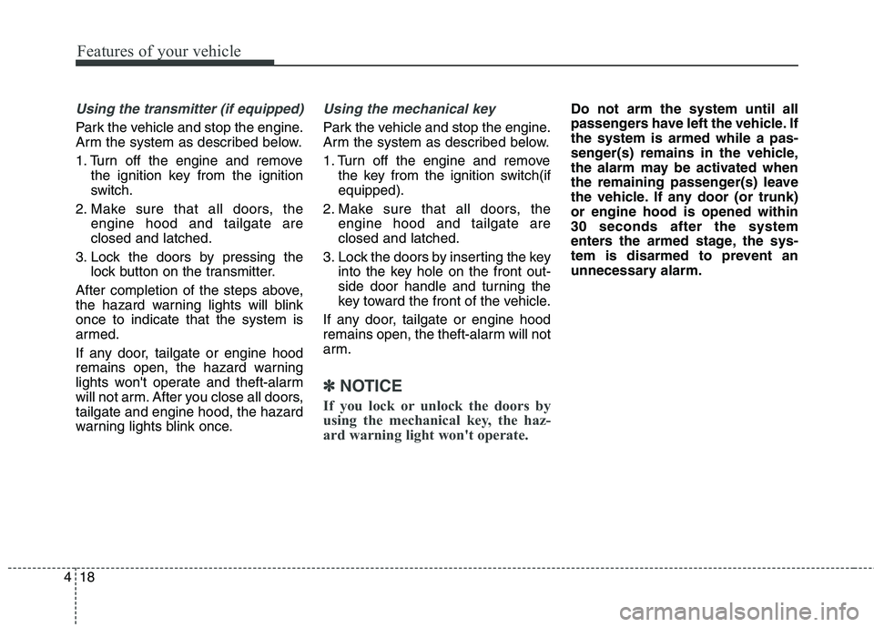 HYUNDAI ELANTRA GT 2014  Owners Manual Features of your vehicle
18 4
Using the transmitter (if equipped)
Park the vehicle and stop the engine.
Arm the system as described below.
1. Turn off the engine and remove
the ignition key from the i