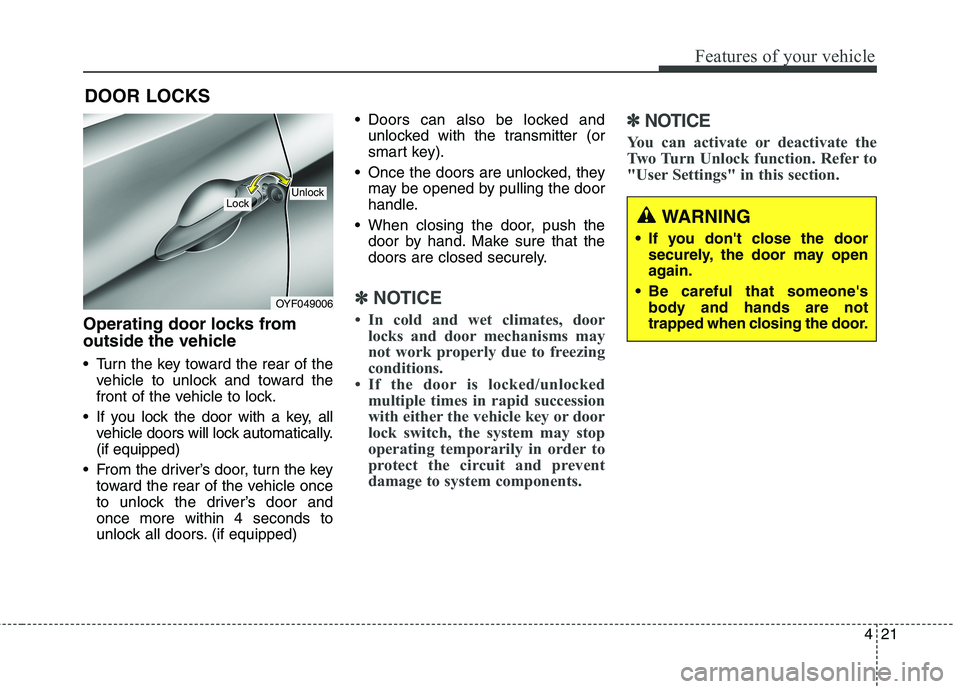 HYUNDAI ELANTRA GT 2014  Owners Manual 421
Features of your vehicle
Operating door locks from
outside the vehicle 
 Turn the key toward the rear of the
vehicle to unlock and toward the
front of the vehicle to lock.
 If you lock the door wi