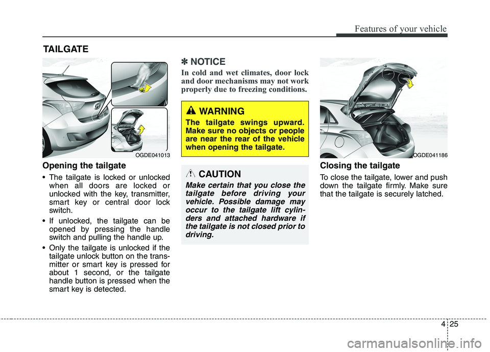 HYUNDAI ELANTRA GT 2014  Owners Manual 425
Features of your vehicle
Opening the tailgate
 The tailgate is locked or unlocked
when all doors are locked or
unlocked with the key, transmitter,
smart key or central door lock
switch.
 If unlock