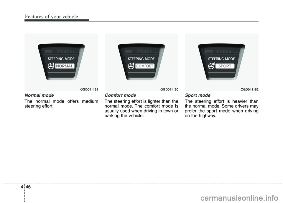 HYUNDAI ELANTRA GT 2014  Owners Manual Features of your vehicle
46 4
Normal mode
The normal mode offers medium
steering effort.
Comfort mode
The steering effort is lighter than the
normal mode. The comfort mode is
usually used when driving