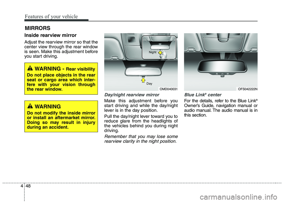 HYUNDAI ELANTRA GT 2014  Owners Manual Features of your vehicle
48 4
Inside rearview mirror
Adjust the rearview mirror so that the
center view through the rear window
is seen. Make this adjustment before
you start driving.
Day/night rearvi