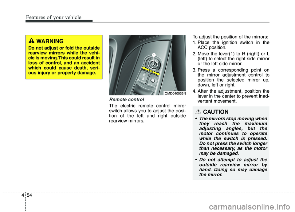 HYUNDAI ELANTRA GT 2014  Owners Manual Features of your vehicle
54 4
Remote control
The electric remote control mirror
switch allows you to adjust the posi-
tion of the left and right outside
rearview mirrors.To adjust the position of the 