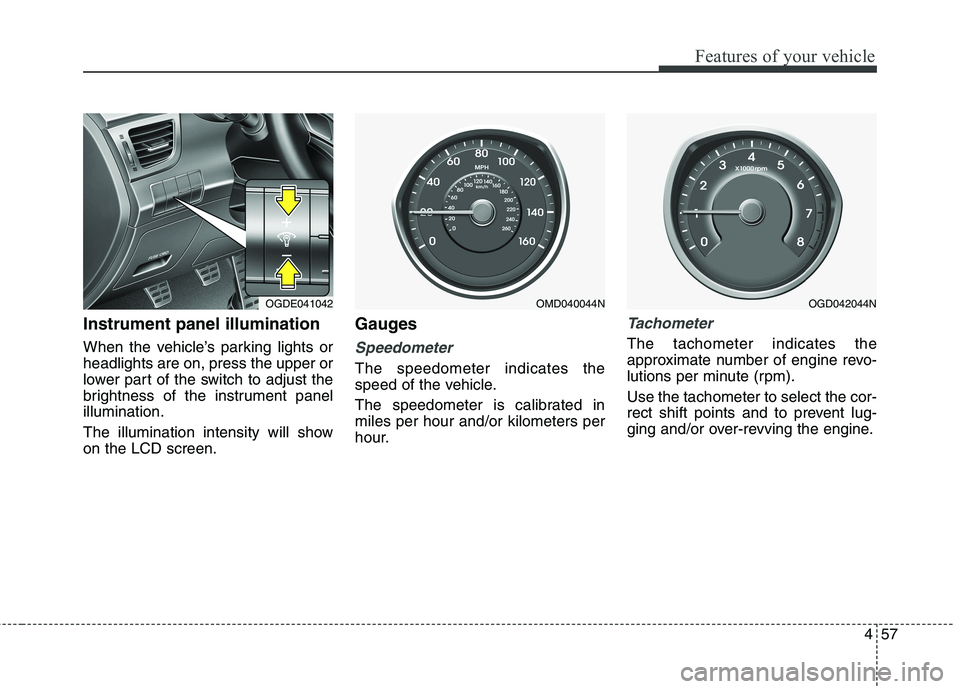 HYUNDAI ELANTRA GT 2014  Owners Manual 457
Features of your vehicle
Instrument panel illumination 
When the vehicle’s parking lights or
headlights are on, press the upper or
lower part of the switch to adjust the
brightness of the instru