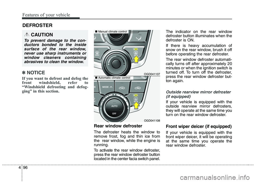 HYUNDAI ELANTRA GT 2014 Owners Manual Features of your vehicle
96 4
✽
✽
NOTICE
If you want to defrost and defog the
front windshield, refer to
“Windshield defrosting and defog-
ging” in this section.
Rear window defroster
The defr HYUNDAI ELANTRA GT 2014 Owners Manual Features of your vehicle
96 4
✽
✽
NOTICE
If you want to defrost and defog the
front windshield, refer to
“Windshield defrosting and defog-
ging” in this section.
Rear window defroster
The defr