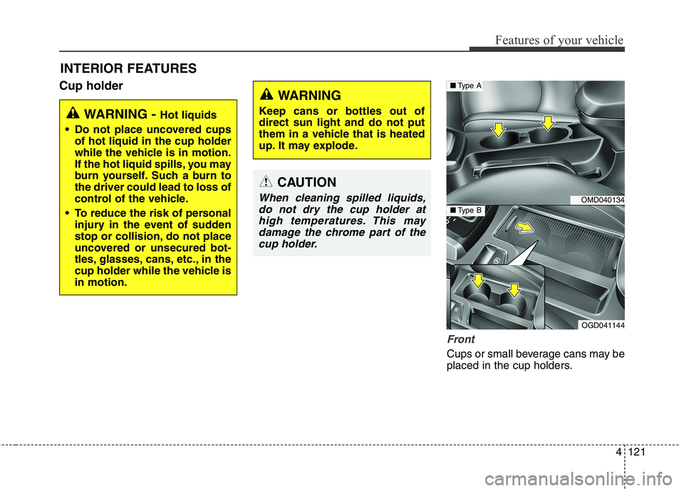 HYUNDAI ELANTRA GT 2014  Owners Manual 4121
Features of your vehicle
Cup holder
Front
Cups or small beverage cans may be
placed in the cup holders.
INTERIOR FEATURES 
WARNING - Hot liquids
 Do not place uncovered cups
of hot liquid in the 