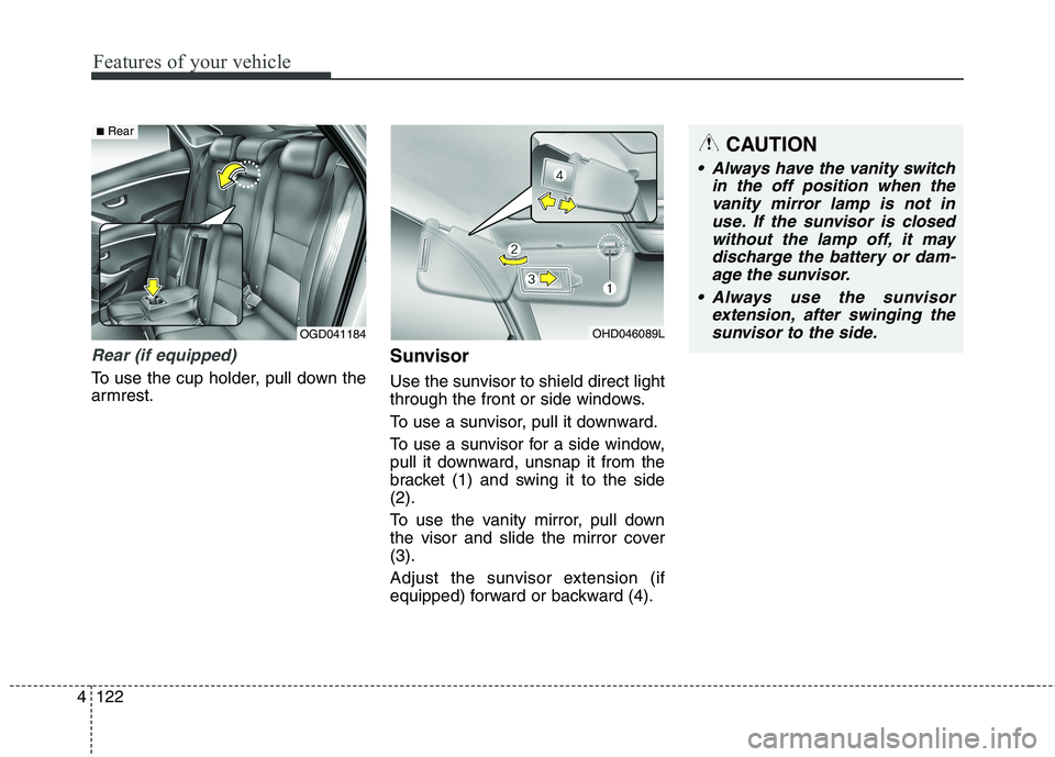 HYUNDAI ELANTRA GT 2014  Owners Manual Features of your vehicle
122 4
Rear (if equipped)
To use the cup holder, pull down the
armrest.
Sunvisor
Use the sunvisor to shield direct light
through the front or side windows.
To use a sunvisor, p