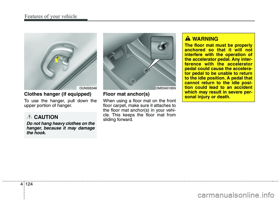 HYUNDAI ELANTRA GT 2014  Owners Manual Features of your vehicle
124 4
Clothes hanger (if equipped)
To use the hanger, pull down the
upper portion of hanger.
Floor mat anchor(s)
When using a floor mat on the front
floor carpet, make sure it