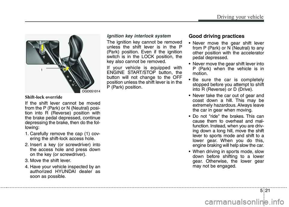 HYUNDAI ELANTRA GT 2014  Owners Manual 521
Driving your vehicle
Shift-lock override
If the shift lever cannot be moved
from the P (Park) or N (Neutral) posi-
tion into R (Reverse) position with
the brake pedal depressed, continue
depressin
