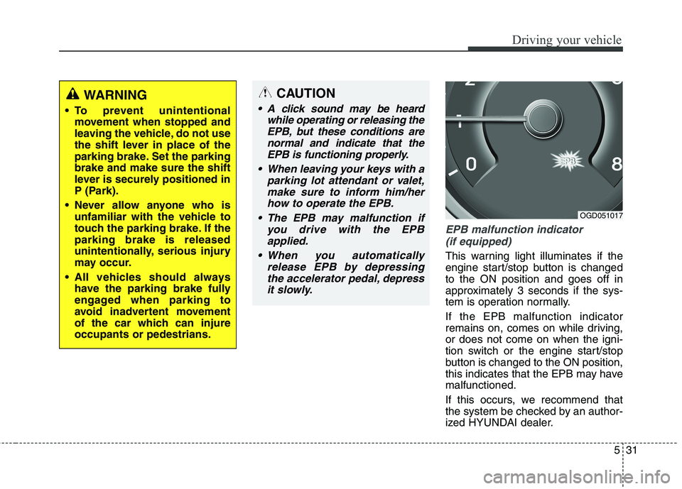 HYUNDAI ELANTRA GT 2014  Owners Manual 531
Driving your vehicle
EPB malfunction indicator 
(if equipped)
This warning light illuminates if the
engine start/stop button is changed
to the ON position and goes off in
approximately 3 seconds i