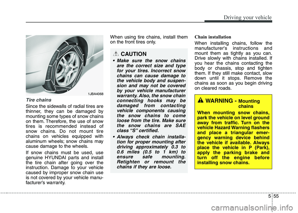 HYUNDAI ELANTRA GT 2014  Owners Manual 555
Driving your vehicle
Tire chains
Since the sidewalls of radial tires are
thinner, they can be damaged by
mounting some types of snow chains
on them. Therefore, the use of snow
tires is recommended