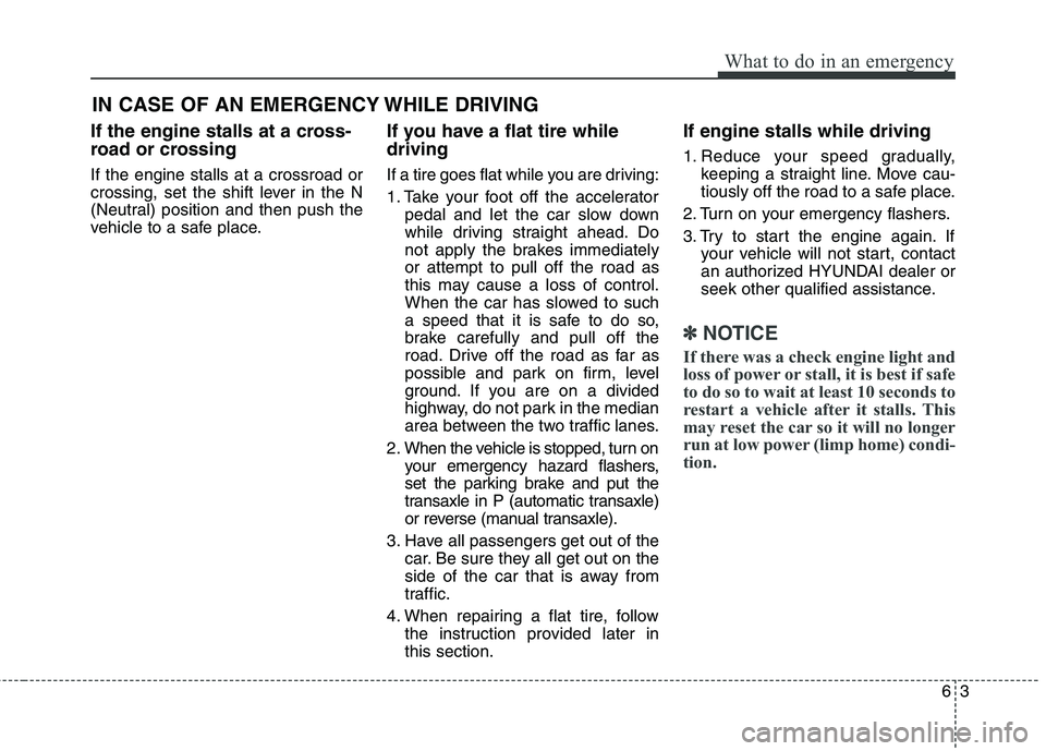HYUNDAI ELANTRA GT 2014  Owners Manual 63
What to do in an emergency
IN CASE OF AN EMERGENCY WHILE DRIVING
If the engine stalls at a cross-
road or crossing
If the engine stalls at a crossroad or
crossing, set the shift lever in the N
(Neu