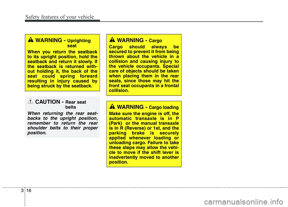 HYUNDAI ELANTRA GT 2014  Owners Manual Safety features of your vehicle
16 3
WARNING - Cargo loading
Make sure the engine is off, the
automatic transaxle is in P
(Park)  or the manual transaxle
is in R (Reverse) or 1st, and the
parking brak