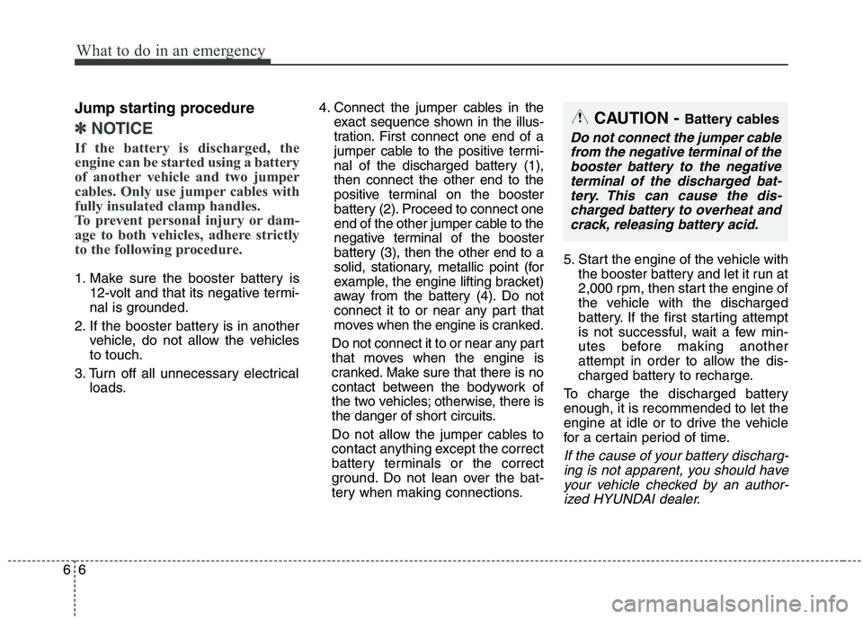 HYUNDAI ELANTRA GT 2014  Owners Manual What to do in an emergency
6 6
Jump starting procedure
✽
✽
NOTICE
If the battery is discharged, the
engine can be started using a battery
of another vehicle and two jumper
cables. Only use jumper 