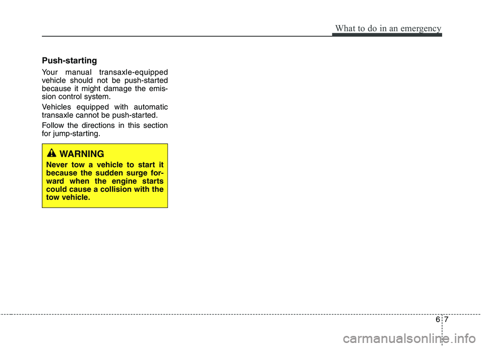 HYUNDAI ELANTRA GT 2014  Owners Manual 67
What to do in an emergency
Push-starting
Your manual transaxle-equipped
vehicle should not be push-started
because it might damage the emis-
sion control system.
Vehicles equipped with automatic
tr