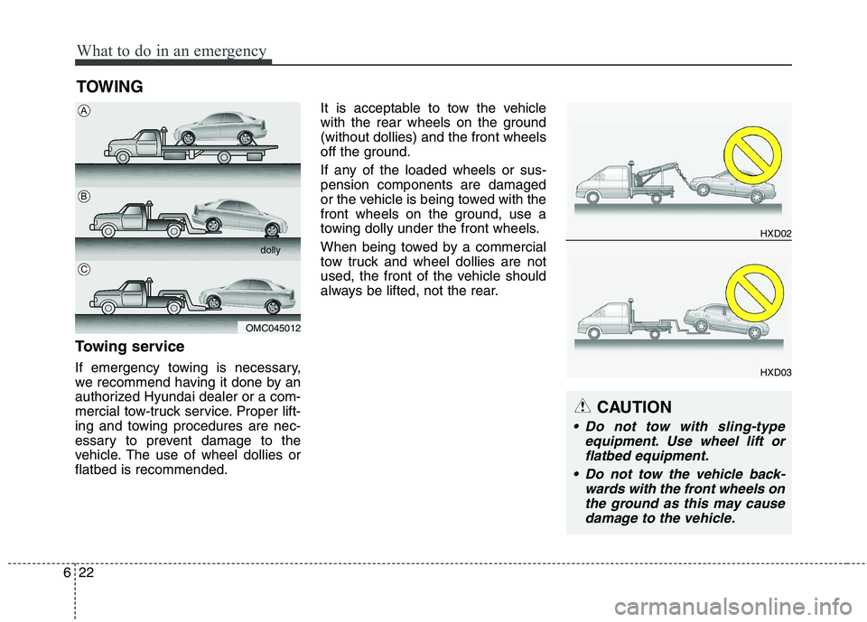 HYUNDAI ELANTRA GT 2014  Owners Manual What to do in an emergency
22 6
TOWING
Towing service
If emergency towing is necessary,
we recommend having it done by an
authorized Hyundai dealer or a com-
mercial tow-truck service. Proper lift-
in