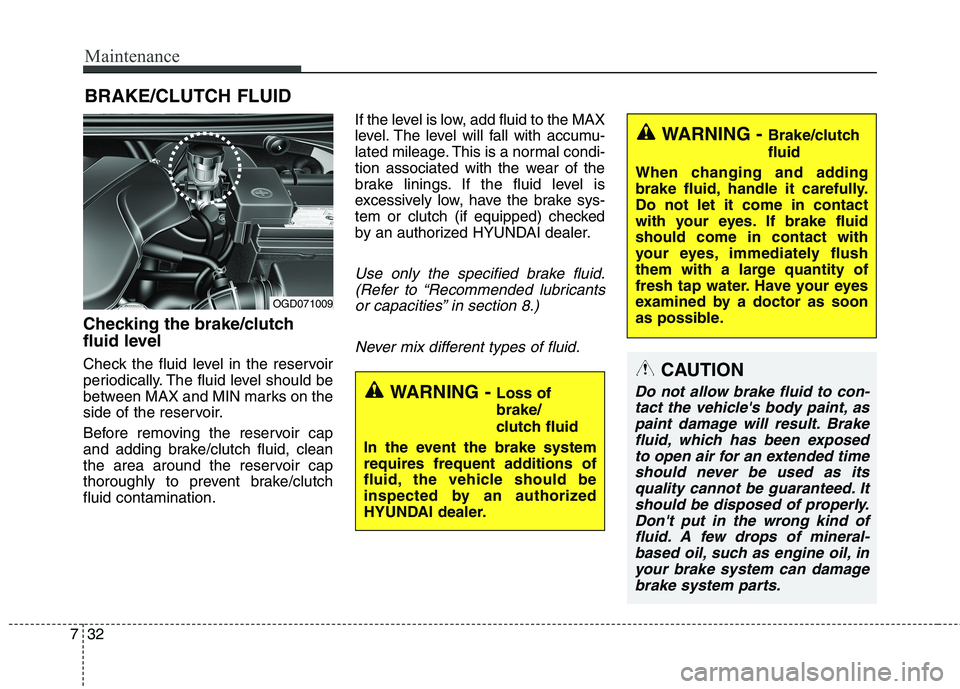 HYUNDAI ELANTRA GT 2014 Owners Manual Maintenance
32 7
BRAKE/CLUTCH FLUID
Checking the brake/clutch
fluid level
Check the fluid level in the reservoir
periodically. The fluid level should be
between MAX and MIN marks on the
side of the re HYUNDAI ELANTRA GT 2014 Owners Manual Maintenance
32 7
BRAKE/CLUTCH FLUID
Checking the brake/clutch
fluid level
Check the fluid level in the reservoir
periodically. The fluid level should be
between MAX and MIN marks on the
side of the re