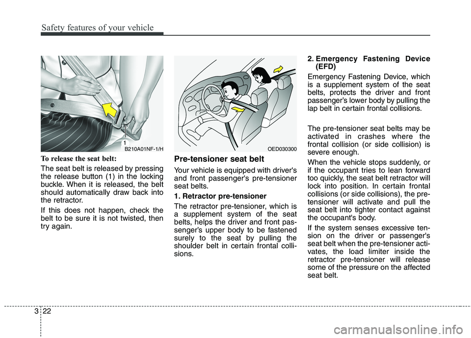 HYUNDAI ELANTRA GT 2014  Owners Manual Safety features of your vehicle
22 3
To release the seat belt:
The seat belt is released by pressing
the release button (1) in the locking
buckle. When it is released, the belt
should automatically dr