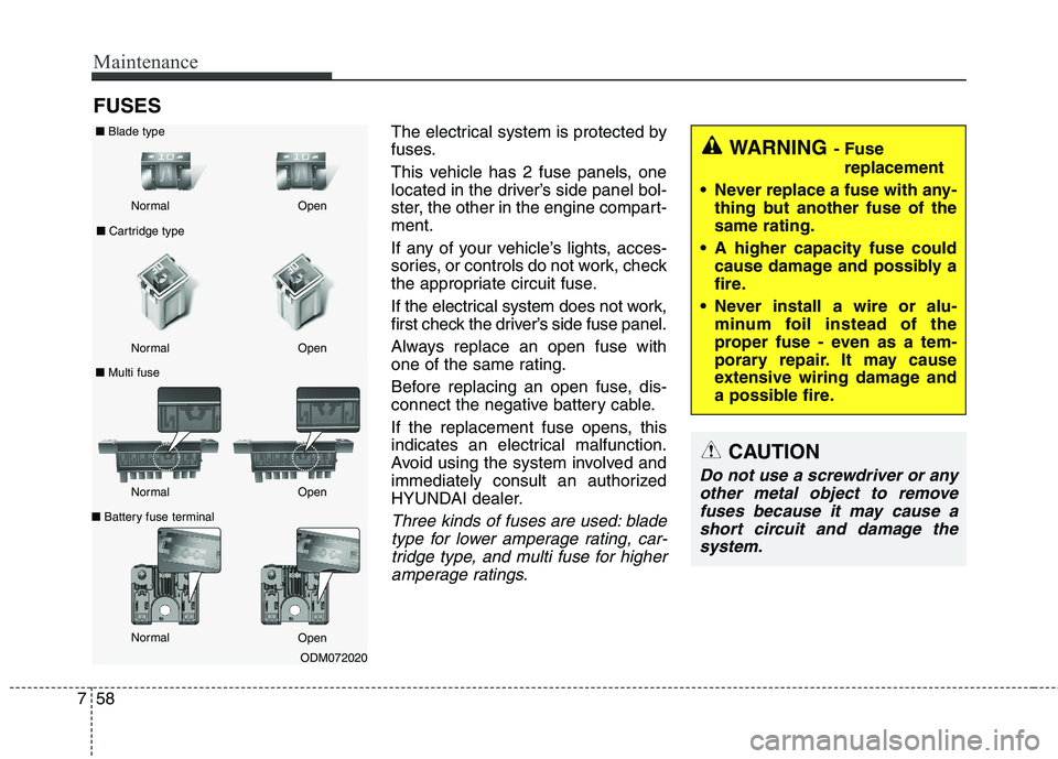 HYUNDAI ELANTRA GT 2014 Owners Manual Maintenance
58 7
FUSES
The electrical system is protected by
fuses.
This vehicle has 2 fuse panels, one
located in the driver’s side panel bol-
ster, the other in the engine compart-
ment.
If any of HYUNDAI ELANTRA GT 2014 Owners Manual Maintenance
58 7
FUSES
The electrical system is protected by
fuses.
This vehicle has 2 fuse panels, one
located in the driver’s side panel bol-
ster, the other in the engine compart-
ment.
If any of