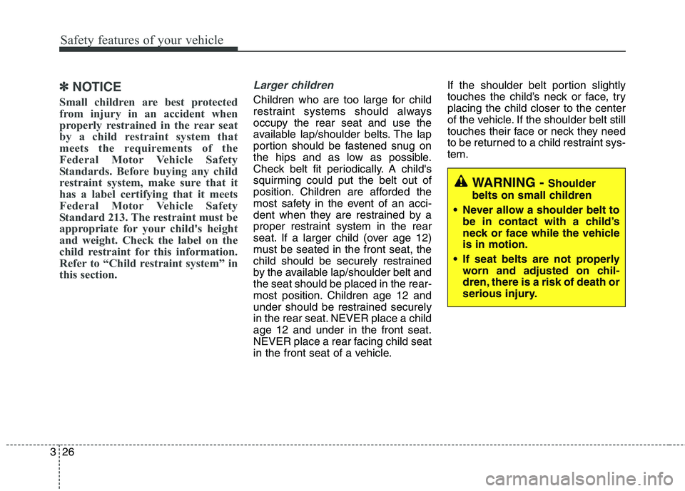 HYUNDAI ELANTRA GT 2014  Owners Manual Safety features of your vehicle
26 3
✽
✽
NOTICE
Small children are best protected
from injury in an accident when
properly restrained in the rear seat
by a child restraint system that
meets the re