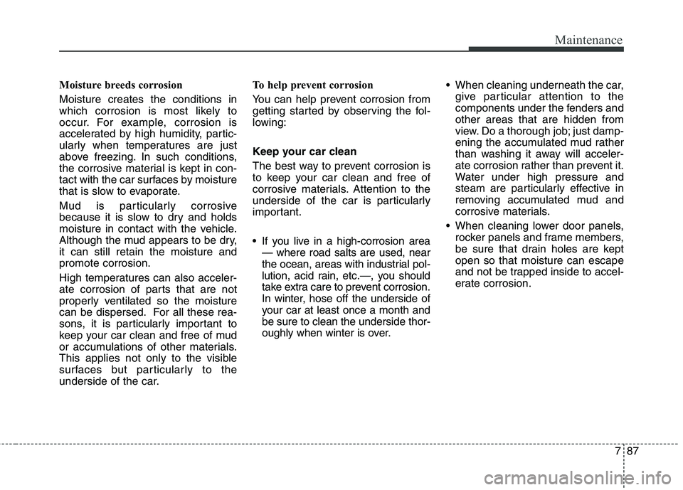 HYUNDAI ELANTRA GT 2014 Owners Manual 787
Maintenance
Moisture breeds corrosion
Moisture creates the conditions in
which corrosion is most likely to
occur. For example, corrosion is
accelerated by high humidity, partic-
ularly when temper HYUNDAI ELANTRA GT 2014 Owners Manual 787
Maintenance
Moisture breeds corrosion
Moisture creates the conditions in
which corrosion is most likely to
occur. For example, corrosion is
accelerated by high humidity, partic-
ularly when temper