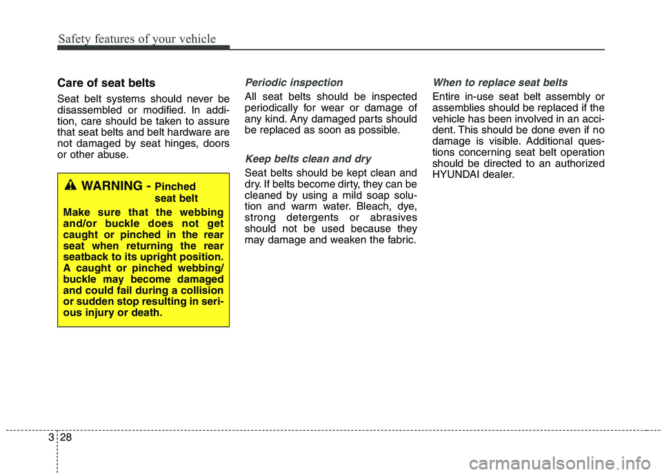 HYUNDAI ELANTRA GT 2014  Owners Manual Safety features of your vehicle
28 3
Care of seat belts
Seat belt systems should never be
disassembled or modified. In addi-
tion, care should be taken to assure
that seat belts and belt hardware are
