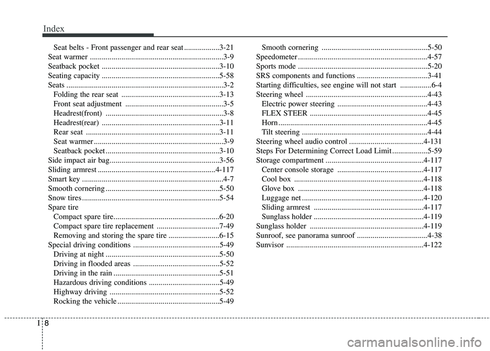 HYUNDAI ELANTRA GT 2014  Owners Manual Index
8I
Seat belts - Front passenger and rear seat ..................3-21
Seat warmer ....................................................................3-9
Seatback pocket .........................
