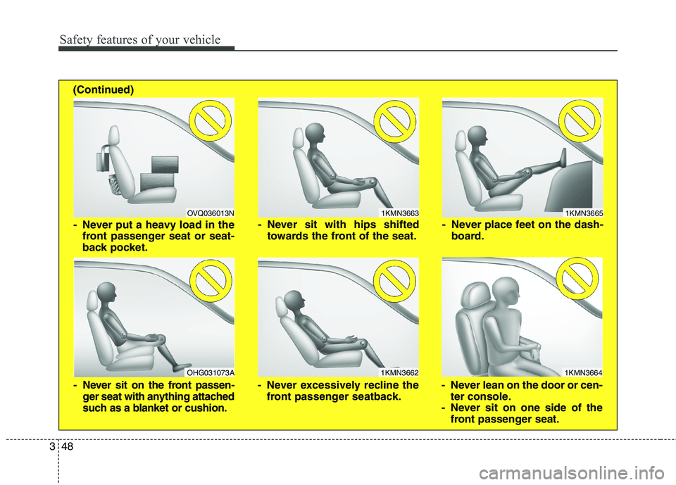 HYUNDAI ELANTRA GT 2014  Owners Manual Safety features of your vehicle
48 3
1KMN3663
1KMN3664
1KMN3665
- Never sit with hips shifted
towards the front of the seat.
- Never lean on the door or cen-
ter console.
- Never sit on one side of th