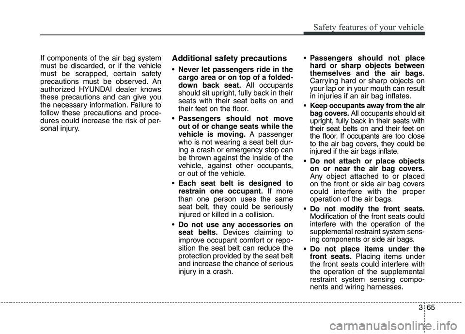 HYUNDAI ELANTRA GT 2014  Owners Manual 365
Safety features of your vehicle
If components of the air bag system
must be discarded, or if the vehicle
must be scrapped, certain safety
precautions must be observed. An
authorized HYUNDAI dealer