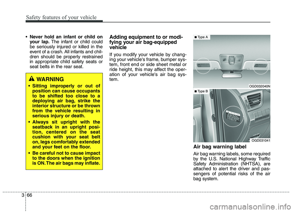 HYUNDAI ELANTRA GT 2014  Owners Manual 366
Safety features of your vehicle
Never hold an infant or child on
your lap.The infant or child could
be seriously injured or killed in the
event of a crash. All infants and chil-
dren should be pro